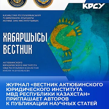 The journal «Bulletin of the Aktobe Law Institute of the Ministry of Internal Affairs of the Republic of Kazakhstan» invites authors to publish scientific articles